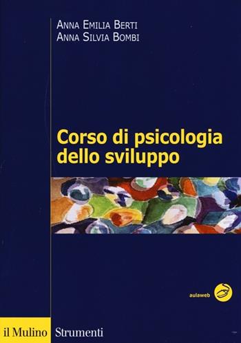 Corso di psicologia dello sviluppo. Dalla nascita all'adolescenza - Anna Emilia Berti, Anna Silvia Bombi - Libro Il Mulino 2013, Strumenti | Libraccio.it