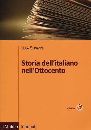 Storia dell'italiano nell'Ottocento - Luca Serianni - Libro Il Mulino 2013, Manuali | Libraccio.it
