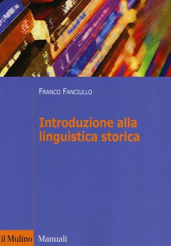 Introduzione alla linguistica storica - Franco Fanciullo - Libro Il Mulino 2013, Manuali | Libraccio.it