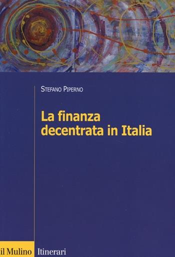 La finanza decentrata in Italia - Stefano Piperno - Libro Il Mulino 2013, Itinerari | Libraccio.it