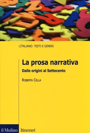 La prosa narrativa. Dalle origini al Settecento - Roberta Cella - Libro Il Mulino 2013, Itinerari | Libraccio.it
