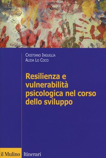 Resilienza e vulnerabilità psicologica nel corso dello sviluppo - Cristiano Inguglia, Alida Lo Coco - Libro Il Mulino 2013, Itinerari | Libraccio.it