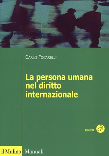 La persona umana nel diritto internazionale - Carlo Focarelli - Libro Il Mulino 2013, Manuali. Diritto | Libraccio.it