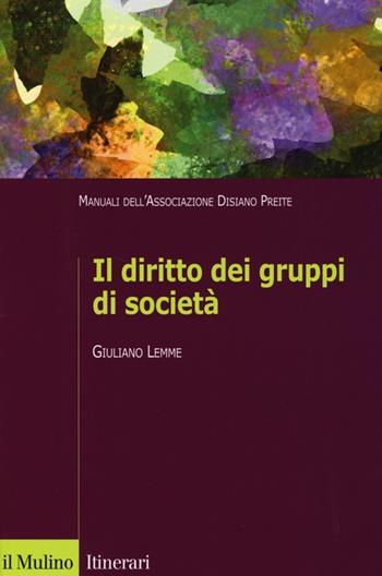 Il diritto dei gruppi di società. Manuali dell'Associazione Disiano Preite - Giuliano Lemme - Libro Il Mulino 2013, Itinerari | Libraccio.it