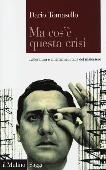 Ma cos'è questa crisi. Letteratura e cinema nell'Italia del malessere - Dario Tomasello - Libro Il Mulino 2013, Saggi | Libraccio.it