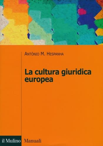 La cultura giuridica europea - Antonio M. Hespanha - Libro Il Mulino 2013, Manuali | Libraccio.it