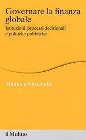 Governare la finanza globale. Istituzioni, processi decisionali e politiche pubbliche