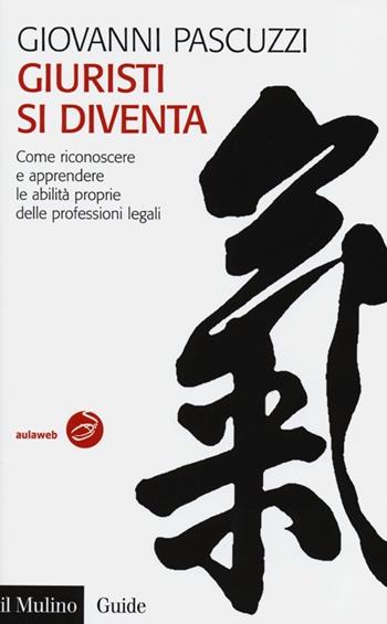 Giuristi si diventa. Come riconoscere e apprendere le abilità proprie delle professioni legali - Giovanni Pascuzzi - Libro Il Mulino 2013, Guide | Libraccio.it