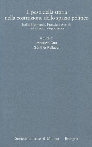 Il peso della storia nella costruzione dello spazio politico. Italia, Germania, Francia e Austria nel secondo dopoguerra  - Libro Il Mulino 2014, Istituto storico italo-germ. Quaderni | Libraccio.it