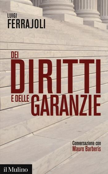 Dei diritti e delle garanzie. Conversazione con Mauro Barberis - Luigi Ferrajoli - Libro Il Mulino 2013, Contemporanea | Libraccio.it