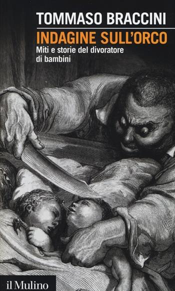 Indagine sull'orco. Miti e storie del divoratore di bambini - Tommaso Braccini - Libro Il Mulino 2013, Intersezioni | Libraccio.it