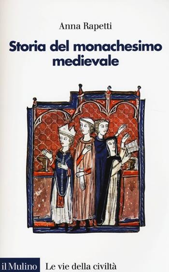 Storia del monachesimo medievale - Anna M. Rapetti - Libro Il Mulino 2013, Le vie della civiltà | Libraccio.it