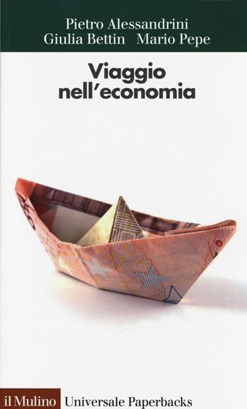 Viaggio nell'economia - Pietro Alessandrini, Giulia Bettin, Mario Pepe - Libro Il Mulino 2013, Universale paperbacks Il Mulino | Libraccio.it