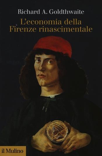 L' economia della Firenze rinascimentale - Richard A. Goldthwaite - Libro Il Mulino 2013, Collezione di testi e di studi | Libraccio.it
