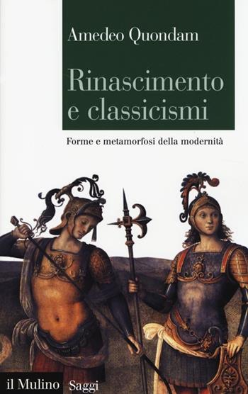 Rinascimento e classicismi. Forme e metamorfosi della cultura d'antico regime - Amedeo Quondam - Libro Il Mulino 2013, Saggi | Libraccio.it