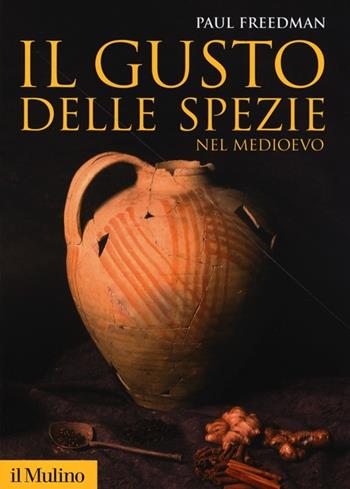 Il gusto delle spezie nel Medioevo - Paul Freedman - Libro Il Mulino 2013, Storica paperbacks | Libraccio.it