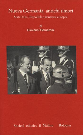 Nuova Germania, antichi timori. Stati Uniti, Ostpolitik e sicurezza europea - Giovanni Bernardini - Libro Il Mulino 2014, Istituto storico italo-germ. Monografie | Libraccio.it