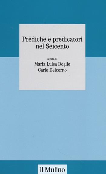 Prediche e predicatori nel Seicento  - Libro Il Mulino 2013, Studi della Fondazione Michele Pellegrino | Libraccio.it