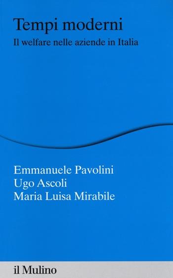 Tempi moderni. Il welfare nelle aziende in Italia - Emmanuele Pavolini, Ugo Ascoli, Maria Luisa Mirabile - Libro Il Mulino 2013, Percorsi | Libraccio.it