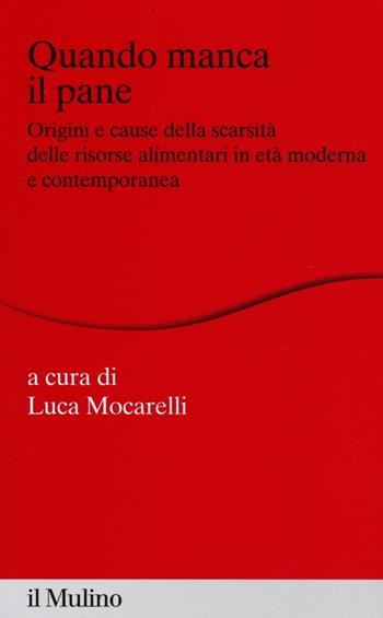 Quando manca il pane. Origini e cause della scarsità delle risorse alimentari in età moderna e contemporanea  - Libro Il Mulino 2013, Percorsi | Libraccio.it