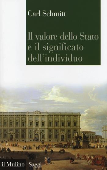 Il valore dello Stato e il significato dell'individuo - Carl Schmitt - Libro Il Mulino 2013, Saggi | Libraccio.it