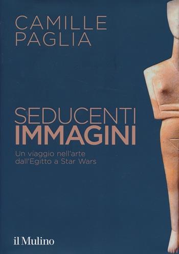 Seducenti immagini. Un viaggio nell'arte dall'Egitto a Star Wars. Ediz. illustrata - Camille Paglia - Libro Il Mulino 2013, Grandi illustrati | Libraccio.it