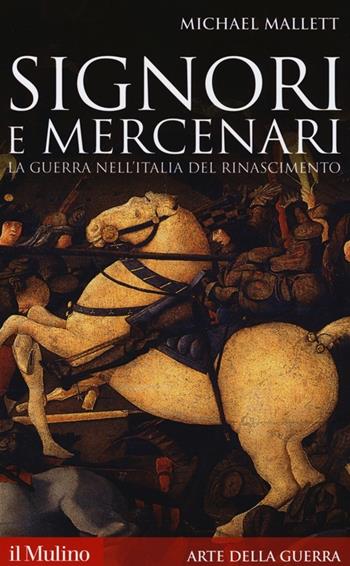 Signori e mercenari. La guerra nell'Italia del Rinascimento - Michael E. Mallett - Libro Il Mulino 2013, Storica paperbacks | Libraccio.it