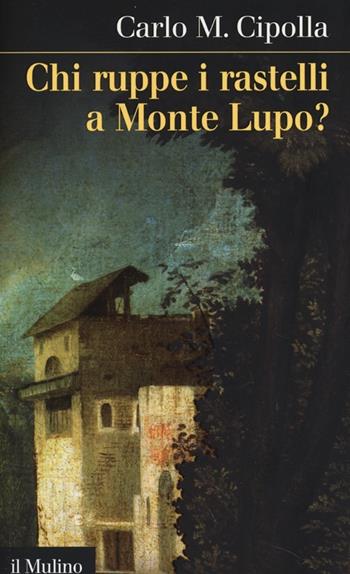 Chi ruppe i rastelli a Monte Lupo? - Carlo M. Cipolla - Libro Il Mulino 2013, Intersezioni | Libraccio.it