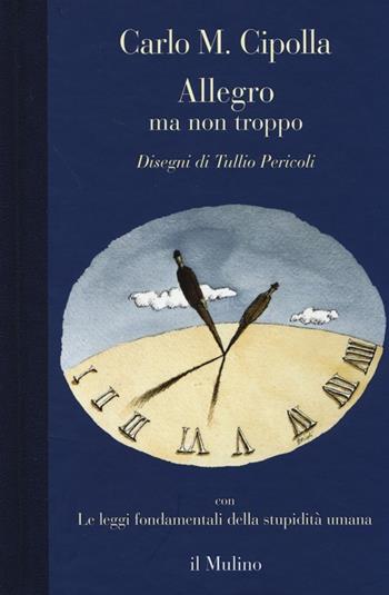 Allegro ma non troppo con Le leggi fondamentali della stupidità umana - Carlo M. Cipolla - Libro Il Mulino 2013 | Libraccio.it