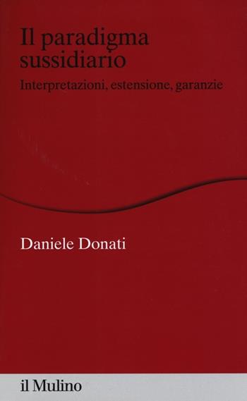 Il paradigma sussidiario. Interpretazioni, estensioni e garanzie - Daniele Donati - Libro Il Mulino 2014, Percorsi | Libraccio.it