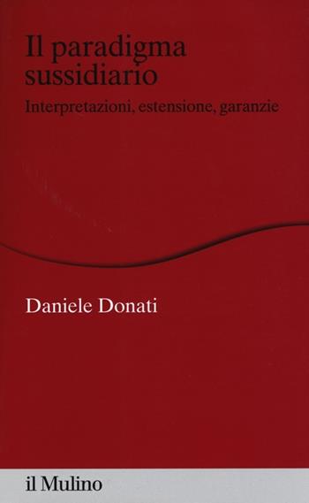 Il paradigma sussidiario. Interpretazioni, estensioni e garanzie - Daniele Donati - Libro Il Mulino 2014, Percorsi | Libraccio.it