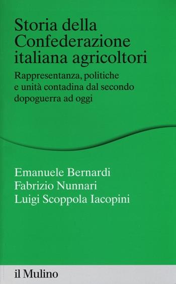 Storia della Confederazione Italiana Agricoltori. Rappresentanza, politiche e unità contadina dal secondo dopoguerra ad oggi - Emanuele Bernardi, Fabrizio Nunnari, Luigi Scoppola Iacopini - Libro Il Mulino 2014, Percorsi | Libraccio.it