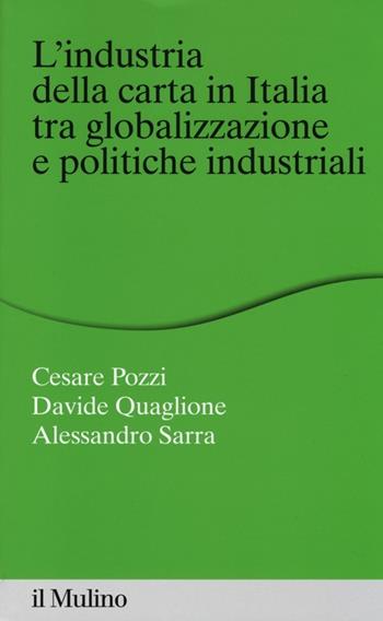 L' industria della carta in Italia tra globalizzazione e politiche industriali - Cesare Pozzi, Davide Quaglione, Alessandro Sarra - Libro Il Mulino 2014, Percorsi | Libraccio.it