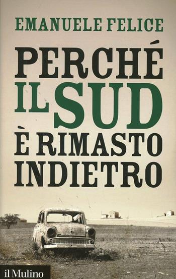 Perché il Sud è rimasto indietro - Emanuele Felice - Libro Il Mulino 2014, Contemporanea | Libraccio.it