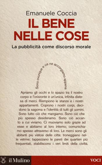 Il bene nelle cose. La pubblicità come discorso morale - Emanuele Coccia - Libro Il Mulino 2014, Voci | Libraccio.it