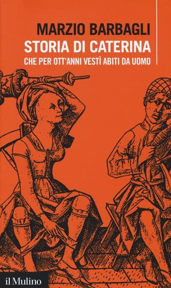 Storia di Caterina che per ott'anni vestì abiti da uomo - Marzio Barbagli - Libro Il Mulino 2014, Intersezioni | Libraccio.it