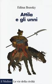 Attila e gli unni. Verità e leggende