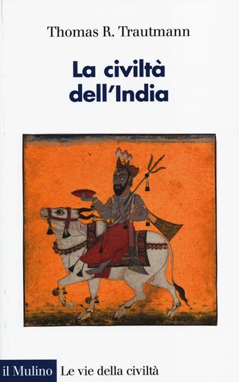 La civiltà dell'India - Thomas R. Trautmann - Libro Il Mulino 2014, Le vie della civiltà | Libraccio.it