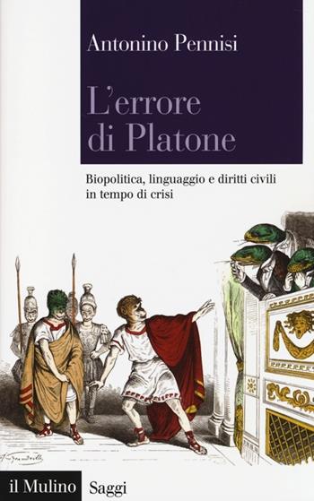 L' errore di Platone. Biopolitica, linguaggio e diritti civili in tempo di crisi - Antonino Pennisi - Libro Il Mulino 2014, Saggi | Libraccio.it