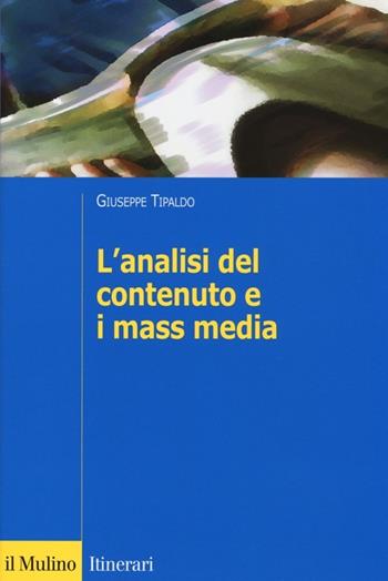 L'analisi del contenuto e i mass media. Oggetti, metodi e strumenti - Giuseppe Tipaldo - Libro Il Mulino 2014, Itinerari | Libraccio.it
