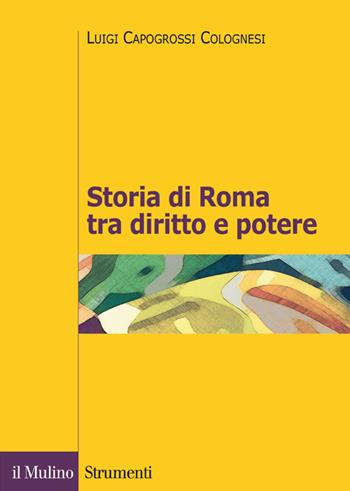 Storia di Roma tra diritto e potere. La formazione di un ordinamento giuridico - Luigi Capogrossi Colognesi - Libro Il Mulino 2014, Strumenti. Diritto | Libraccio.it