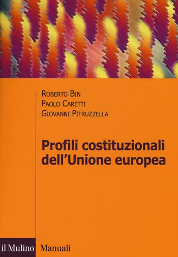 Profili costituzionali dell'Unione Europea. Processo costituente e governance economica - Roberto Bin, Paolo Caretti, Giovanni Pitruzzella - Libro Il Mulino 2015, Manuali | Libraccio.it