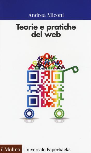 Teorie e pratiche del web - Andrea Miconi - Libro Il Mulino 2014, Universale paperbacks Il Mulino | Libraccio.it