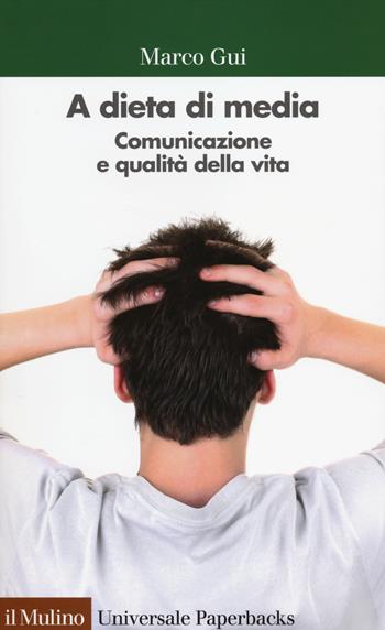 A dieta di media. Comunicazione e qualità della vita - Marco Gui - Libro Il Mulino 2014, Universale paperbacks Il Mulino | Libraccio.it