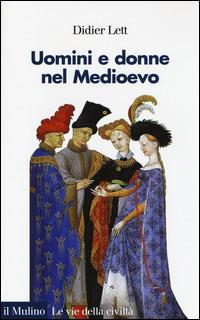 Uomini e donne nel Medioevo. Storia del genere (secoli XII-XV) - Didier Lett - Libro Il Mulino 2014, Le vie della civiltà | Libraccio.it