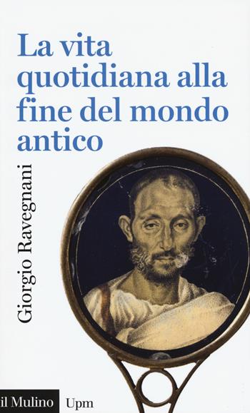 La vita quotidiana alla fine del mondo antico - Giorgio Ravegnani - Libro Il Mulino 2015, Universale paperbacks Il Mulino | Libraccio.it