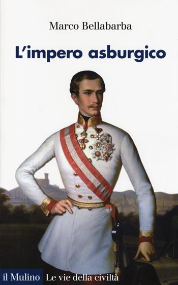 L' impero asburgico - Marco Bellabarba - Libro Il Mulino 2014, Le vie della civiltà | Libraccio.it