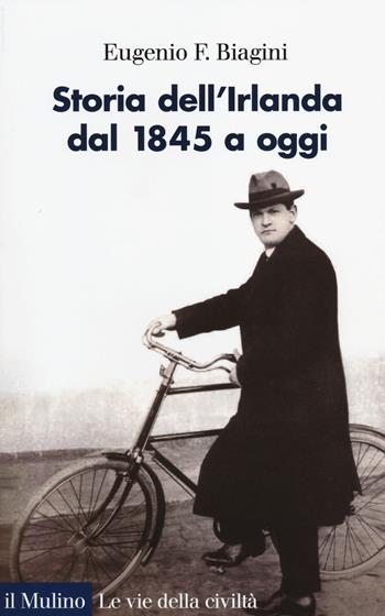 Storia dell'Irlanda. Dal 1845 a oggi - Eugenio F. Biagini - Libro Il Mulino 2014, Le vie della civiltà | Libraccio.it