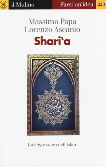 Shari'a. La legge sacra dell'Islam - Massimo Papa, Lorenzo Ascanio - Libro Il Mulino 2014, Farsi un'idea | Libraccio.it