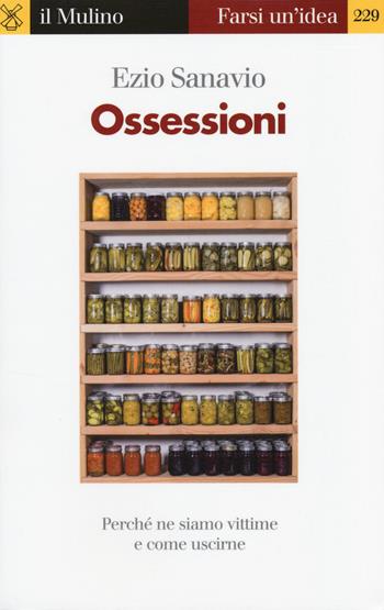 Ossessioni. Perché ne siamo vittime e come uscirne - Ezio Sanavio - Libro Il Mulino 2014, Farsi un'idea | Libraccio.it